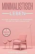 Minimalistisch leben: Der Guide zu Minimalismus und Nachhaltigkeit – für mehr Zeit, Geld & Leben…
