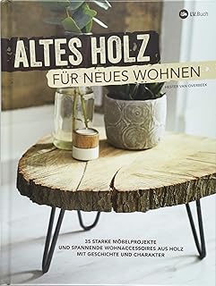 Altes Holz für neues Wohnen: 35 starke Möbelprojekte und spannende Wohnaccessoires aus Holz mit…