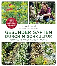 Gesunder Garten durch Mischkultur: Gemüse, Blumen, Kräuter, Obst. Altes Gartenwissen neu entdec…