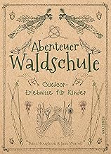 Abenteuer Waldschule: Natur-Erlebnisse für Kinder von 3 bis 11 Jahren: Kreative Bastelarbeiten, …