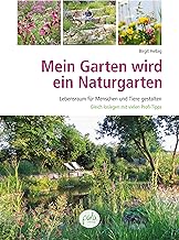 Mein Garten wird ein Naturgarten: Lebensraum für Menschen, Pflanzen und Tiere gestalten – Glei…