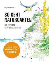 So geht Naturgarten: Die besten Gartenelemente – Schritt für Schritt Artenvielfalt fördern