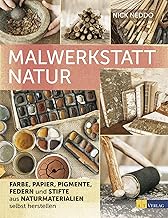 Malwerkstatt Natur: Kreative Mal- und Zeichenutensilien aus natürlichen Materialien selbst herst…