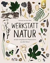 Werkstatt Natur: 50 DIY-Projekte mit Materialien aus der Natur