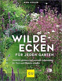 Wilde Ecken für jeden Garten: Dein Naturgarten – Lebensräume schaffen mit Wildblumen, Kräute…