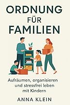 Ordnung für Familien: Aufräumen, organisieren und stressfrei leben mit Kindern: Das Praxisbuch …