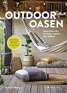 Outdoor Oasen: Wohnideen für Terrasse, Garten und Balkon. Mit praktischen Tipps für Möbel, Mat…
