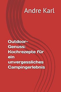Outdoor-Genuss: Kochrezepte für ein unvergessliches Campingerlebnis