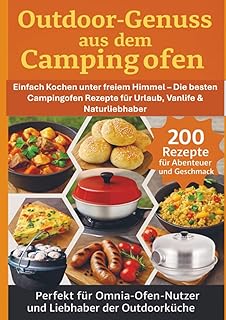 Outdoor-Genuss aus dem Campingofen – 200 Rezepte für Abenteuer und Geschmack Perfekt für Omni…
