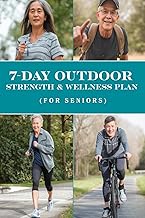 7-Day Outdoor Strength & Wellness Plan (For Seniors): Simple Outdoor Exercises to Build Strength,…
