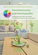 Raumharmonie mit Homöopathie: Homöopathie für Haus und Garten – Vom Bodenverbesserer bis zur W…