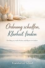Ordnung schaffen, Klarheit finden: Ein Weg zu mehr Ruhe und Raum im Leben