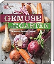 Gemüse für jeden Garten: Planen, anbauen, ernten