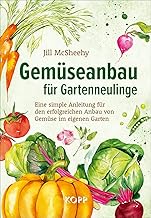 Gemüseanbau für Gartenneulinge: Eine simple Anleitung für den erfolgreichen Anbau von Gemüse …