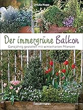 Der immergrüne Balkon. Ganzjährig gestalten mit winterharten Pflanzen: Pflegeleicht, bienenfreu…