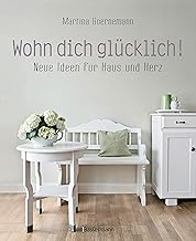 Wohn dich glücklich! Neue Ideen für Haus und Herz. Einfache Wohnideen mit Stil, viel Gefühl un…