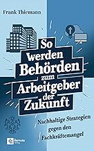 So werden Behörden zum Arbeitgeber der Zukunft: Nachhaltige Strategien gegen den Fachkräftemangel